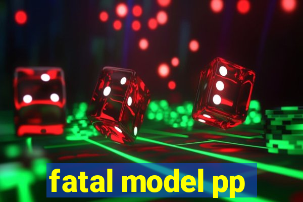 fatal model pp